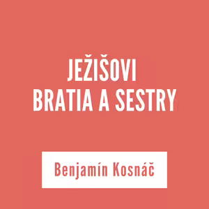 JEŽIŠOVI BRATIA A SESTRY | Benjamín Kosnáč