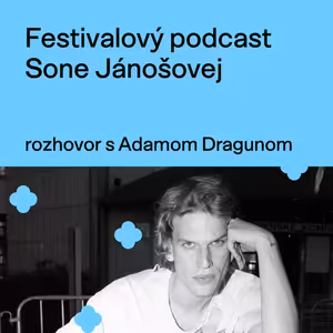 Festivalový podcast Sone Jánošovej - rozhovor s Adamom Dragunom