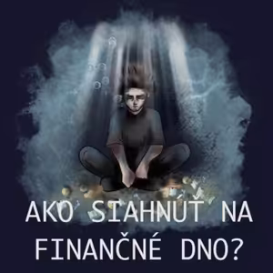 SPOVEĎ: Ako si siahnuť na finančné dno (a ako bolí sa odo dna odraziť)