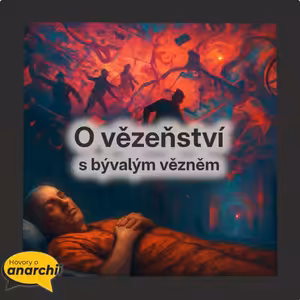 O vězeňství s bývalým vězněm 💛 HOVORY O ANARCHII 26 💛
