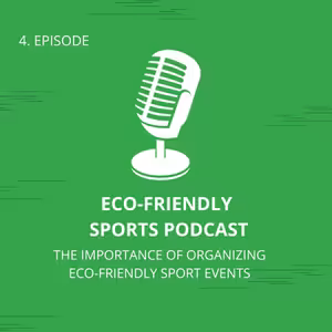 Eco-Friendly Sports Podcast: 4. The Importance Of Organizing Eco-Friendly Sport Events