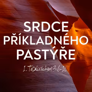#08 Srdce příkladného pastýře | 1. Tesalonickým 3:6-10