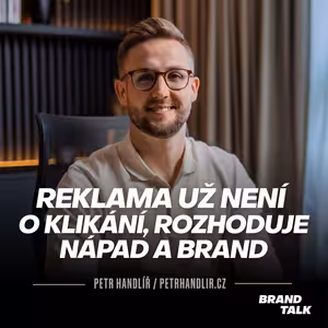 18: Reklama už není o klikání. Rozhoduje nápad, brand a byznys | Petr Handlíř