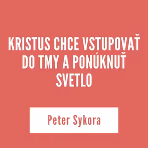 KRISTUS CHCE VSTUPOVAŤ DO TMY A PONÚKNUŤ SVETLO | 07. januára 2026