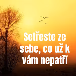 Setřeste ze sebe, co k vám už dávno nepatří!