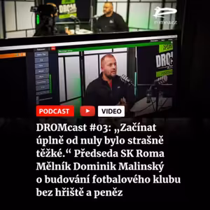 DROMcast #03: „Začínat úplně od nuly bylo strašně těžké.“ Předseda SK Roma Mělník Dominik Malinský o budování fotbalového klubu bez hřiště a peněz