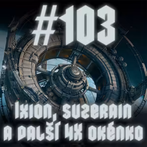 #103 - Ixion, Suzerain a další 4X okénko