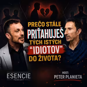 204# PREČO stále PRIŤAHUJEŠ tých istých „IDIOTOV" do života? - PETER PLANIETA - Esencie s Leom