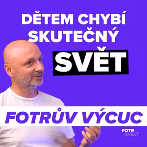 FOTRŮV VÝCUC z Proč děti potřebují méně digitálu a více reality | Martin Dokoupil