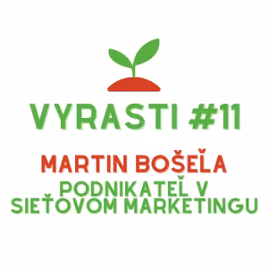 Vyrasti Podcast #11 - Martin Bošeľa, Podnikateľ v sieťovom marketingu