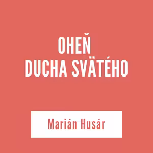 OHEŇ DUCHA SVÄTÉHO | Marián Husár