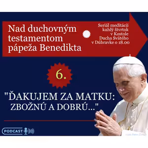 Nad testamentom Benedikta XVI.: ĎAKUJEM ZA MATKU - DOBRÚ A ZBOŽNÚ