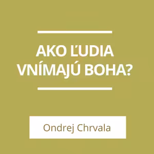 AKO ĽUDIA VNÍMAJÚ BOHA? | A TERAZ ČO?