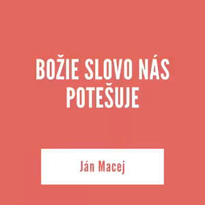 BOŽIE SLOVO NÁS POTEŠUJE | Ján Macej