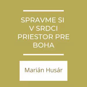 Spravme si v srdci priestor pre Boha