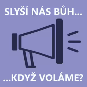 Slyší nás Bůh, když voláme?