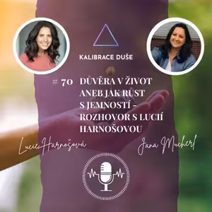 #70 Důvěra v život aneb jak růst s jemností - Rozhovor s Lucií Harnošovou