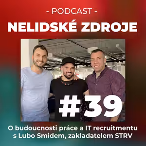 39: O budoucnosti práce a IT recruitmentu s Lubo Smidem, zakladatelem STRV