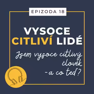 Ep. 18: Jsem vysoce citlivý člověk - a co teď?