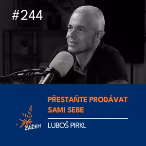 244 | Luboš Pirkl | Přestaňte prodávat sami sebe