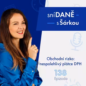138: Riziko pro vaši firmu: nespolehlivý plátce DPH | Podcast SníDANĚ s Šárkou