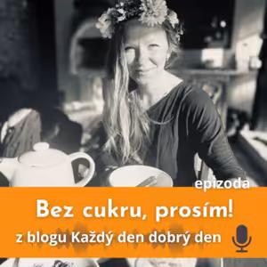 BEZ CUKRU, prosím - ze série vybraných článků z blogu Každý den dobrý den Evy Severin