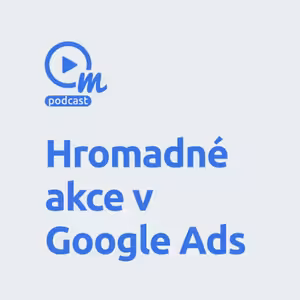 Hlásíme novinku z Google Ads: Hromadné akce