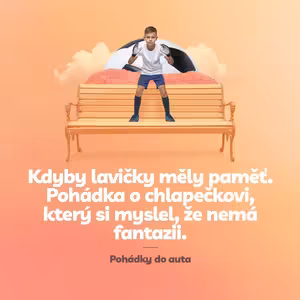 Episoda 9: Kdyby lavičky měly paměť. Pohádka o chlapečkovi, který si myslel, že nemá fantazii
