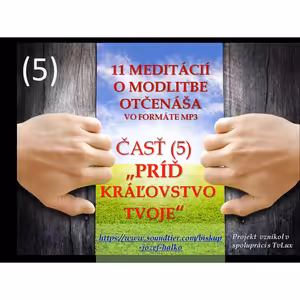 Piata (5) meditácia o modlitbe Otčenáša: "PRÍĎ KRÁĽOVSTVO TVOJE".