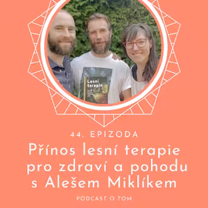 44 / Přínos lesní terapie a přírodních podnětů pro zdraví a pohodu s Alešem Miklíkem