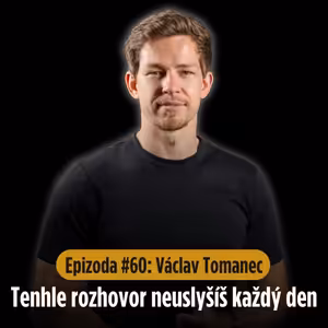 Epizoda #60: Václav Tomanec - tenhle rozhovor neuslyšíš každý den.