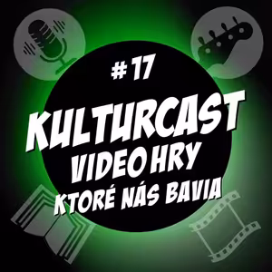 Kulturcast #17 - Videohry, ktoré nás bavia