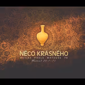 Mesiáš podle Matouše 74 - Něco krásného - Bohuslav Wojnar (22.3.2015)