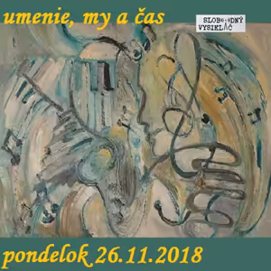 Umenie, my a čas 15 - 2018-11-26 Umenie je môj život…