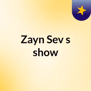 Zayn Sev's show