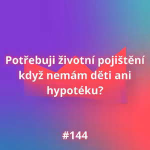 #144 Potřebuji životní pojištění když nemám děti ani hypotéku?