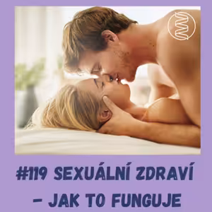 #119 SEXUÁLNÍ ZDRAVÍ - JAK TO CELÉ FUNGUJE? / libido, erekce, touha, vzrušení, zvlhčení, vztah, sexualita, psychika, pohlavní styk, trápení, orgasmus, pocit bezpečí, progesteron, testosteron