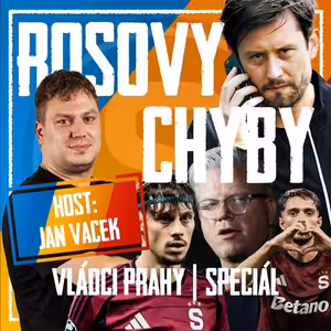 VLÁDCI PRAHY #045 SPECIÁL S J. VACKEM: Kauza Birma a klíčové chyby Rosických. Byl Priske náhoda? Svědík mohl do Sparty!