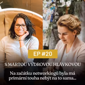 #20 - Na začátku networkingů byla má primární touha, nebýt na to sama - s Martou Vydrovou Hlávkovou (Olomouc networking)