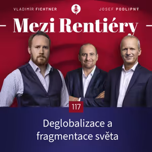 117: Deglobalizace a fragmentace: Hrozba nebo skrytá příležitost pro váš majetek?