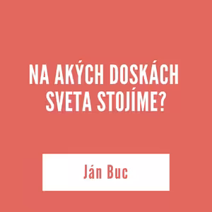 NA AKÝCH DOSKÁCH SVETA STOJÍME | Ján Buc