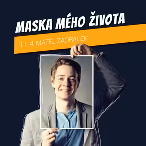 MASKA MÉHO ŽIVOTA - Maťej Zaorálek