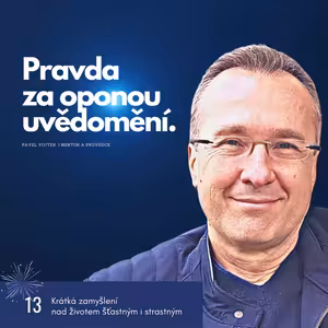 Pravda za oponou uvědomění. (Krátká zamyšlení nad životem šťastným i strastným, č.13)