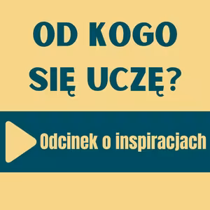 119: Od kogo się uczę? Odcinek o inspiracjach