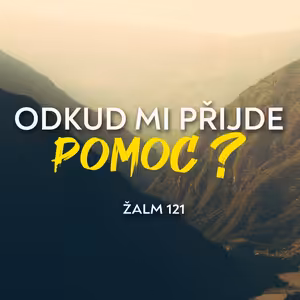 Odkud mi přijde pomoc? | Žalm 121