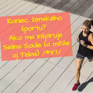 #37 - Koniec ženského športu? (Ako ma inšpiruje mladá športovkyňa Selina Soule)