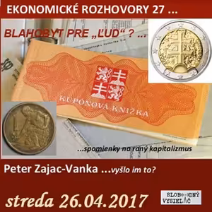 Ekonomické rozhovory 27 - 2017-04-26 Blahobyt pre ľud? a vyšlo im to?