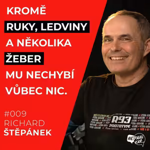 009_Richard Štěpánek_KROMĚ RUKY, LEDVINY A NĚKOLIKA ŽEBER MU NECHYBÍ VŮBEC NIC.