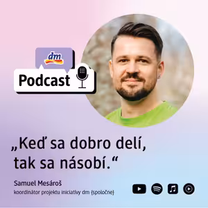 #43 | Samuel Mesároš koordinátor projektu iniciatívy dm {spoločne}: Keď sa dobro delí, tak sa násobí | dm podcast Slovensko
