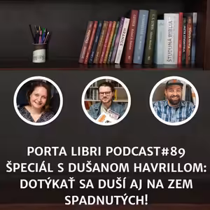 #89: ŠPECIÁL - Dušan Havrilla - Dotýkať sa duší aj na zem spadnutých!